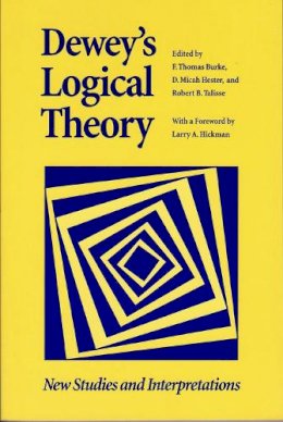 F.thomas Burke (Ed.) - Dewey's Logical Theory: New Studies and Interpretations (The Vanderbilt Library of American Philosophy) - 9780826513687 - V9780826513687