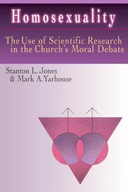 Stanton L. Jones - Homosexuality: The Use of Scientific Research in the Church's Moral Debate - 9780830815678 - V9780830815678