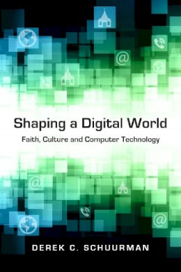 Derek C. Schuurman - Shaping a Digital World: Faith, Culture and Computer Technology - 9780830827138 - V9780830827138
