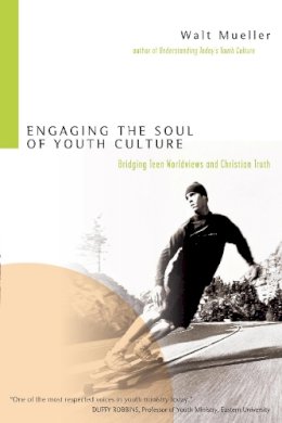 Walt Mueller - Engaging the Soul of Youth Culture: Bridging Teen Worldviews and Christian Truth - 9780830833375 - V9780830833375