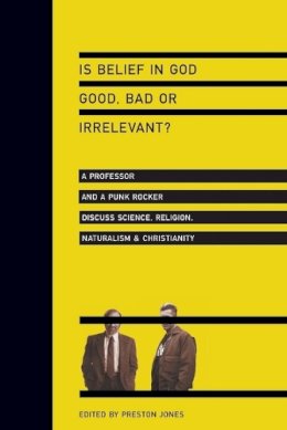Preston Jones - Is Belief in God Good, Bad or Irrelevant?: A Professor and a Punk Rocker Discuss Science, Religion, Naturalism & Christianity - 9780830833771 - V9780830833771