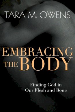 Tara M. Owens - Embracing the Body: Finding God in Our Flesh and Bone - 9780830835935 - V9780830835935