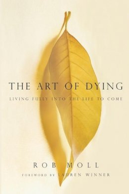 Rob Moll - The Art of Dying: Living Fully into the Life to Come - 9780830837366 - V9780830837366