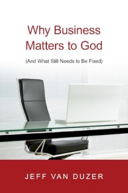 Jeff Van Duzer - Why Business Matters to God: (And What Still Needs to Be Fixed) - 9780830838882 - V9780830838882