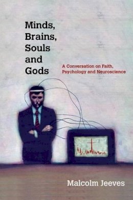 Malcolm Jeeves - Minds, Brains, Souls and Gods – A Conversation on Faith, Psychology and Neuroscience - 9780830839988 - V9780830839988