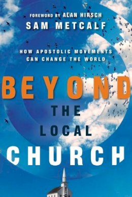 Sam Metcalf - Beyond the Local Church – How Apostolic Movements Can Change the World - 9780830844364 - V9780830844364