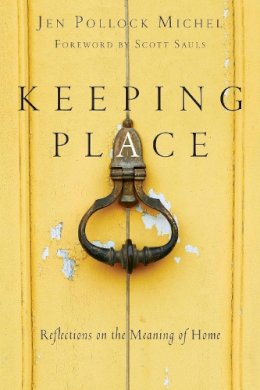 Jen Pollock Michel - Keeping Place – Reflections on the Meaning of Home - 9780830844906 - V9780830844906
