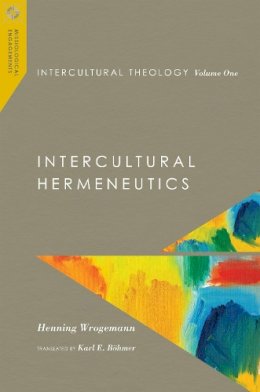 Henning Wrogemann - Intercultural Theology, Volume One – Intercultural Hermeneutics - 9780830850976 - V9780830850976