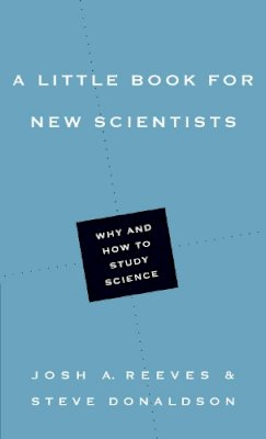 Reeves, Josh A., Donaldson, Steve - A Little Book for New Scientists: Why and How to Study Science (Little Books) - 9780830851447 - V9780830851447