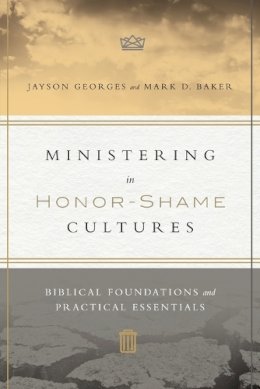Jayson Georges - Ministering in Honor–Shame Cultures – Biblical Foundations and Practical Essentials - 9780830851461 - V9780830851461