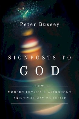 Peter Bussey - Signposts to God – How Modern Physics and Astronomy Point the Way to Belief - 9780830851492 - V9780830851492