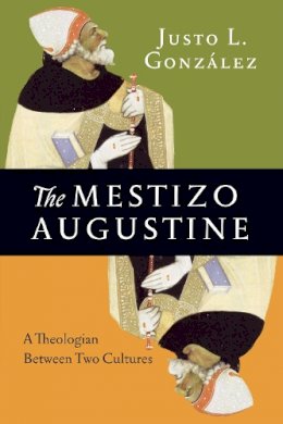Justo L. González - The Mestizo Augustine – A Theologian Between Two Cultures - 9780830851508 - V9780830851508