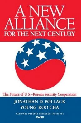 Jonathan D. Pollack - A New Alliance for the Next Century: Future of the U.S.-Korean Security Cooperation - 9780833023506 - V9780833023506