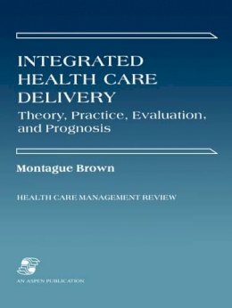 Montague Brown - Integrated Health Care Delivery: Theory, Practice, Evaluation - 9780834208148 - V9780834208148