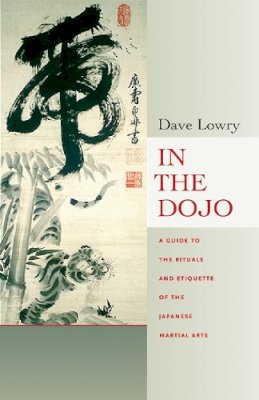 Dave Lowry - In the Dojo: A Guide to the Rituals and Etiquette of the Japanese Martial Arts - 9780834805729 - V9780834805729