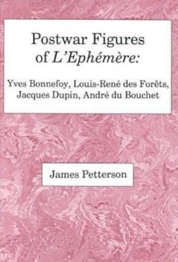 James Petterson - Postwar Figures of L'Ephemere: Yves Bonnefoy, Louis-Rene de Forets, Jacques Dupin, and Andre du Bouchet - 9780838754511 - V9780838754511