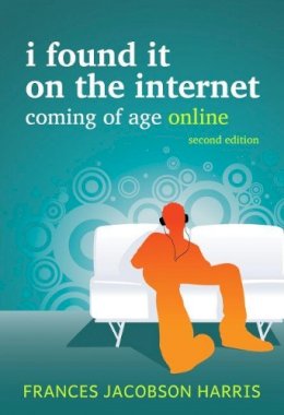 Frances Jacobson Harris - I Found It on the Internet, Coming of Age Online, Second Edition - 9780838910665 - V9780838910665