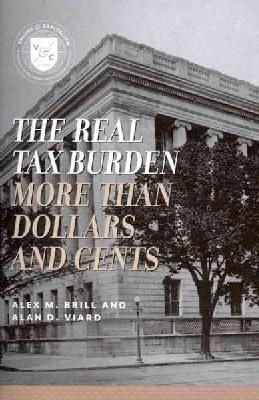 Brill, Alex M., Viard, Alan D. - The Real Tax Burden: More than Dollars and Cents (Values and Capitalism) - 9780844772103 - V9780844772103