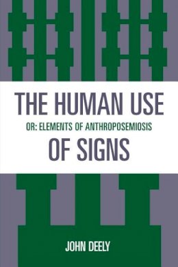 John Deely - The Human Use of Signs. Or Elements of Anthroposemiosis.  - 9780847678044 - V9780847678044
