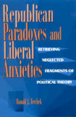 Ronald J. Terchek - Republican Paradoxes and Liberal Anxieties: Retrieving Neglected Fragments of Political Theory - 9780847683741 - V9780847683741
