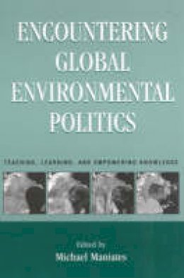 Michael Maniates (Ed.) - Encountering Global Environmental Politics: Teaching, Learning and Empowering Knowledge - 9780847695416 - V9780847695416
