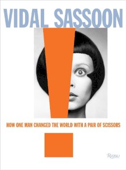 Vidal Sassoon - Vidal Sassoon: How One Man Changed the World with a Pair of Scissors - 9780847838592 - V9780847838592