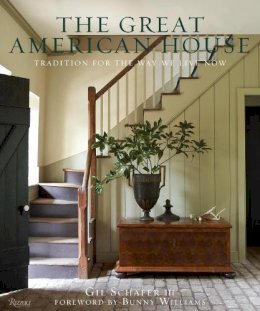 Gil Schafer Iii - The Great American House: Tradition for the Way We Live Now - 9780847838721 - V9780847838721