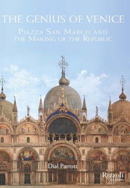 Dial Parrott - The Genius of Venice: Piazza San Marco and the Making of the Republic - 9780847840533 - V9780847840533