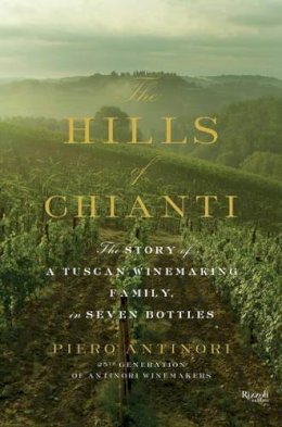 Piero Antinori - The Hills of Chianti: The Story of a Tuscan Winemaking Family, in Seven Bottles - 9780847843886 - V9780847843886