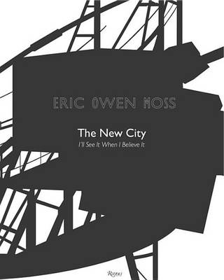Eric Owen Moss - Eric Owen Moss: The New City: I'll See It When I Believe It - 9780847848010 - V9780847848010