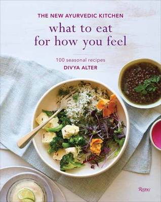 Divya Alter - What To Eat For How You Feel: The New Ayurvedic Kitchen - 9780847859689 - V9780847859689