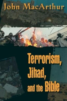 John F. Macarthur - TERRORISM JIHAD AND THE BIBLE PB: A Response to the Terrorist Attacks - 9780849943676 - V9780849943676