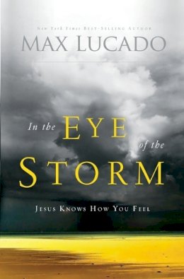 Max Lucado - In the eye of the storm repackage: Jesus Knows How You Feel - 9780849947322 - V9780849947322 Max Lucado - In the eye of the storm repackage: Jesus Knows How You Feel - 9780849947322 - V9780849947322