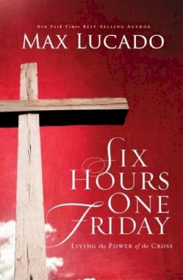Max Lucado - Six hours one friday repack: Living in the Power of the Cross - 9780849947445 - V9780849947445 Max Lucado - Six hours one friday repack: Living in the Power of the Cross - 9780849947445 - V9780849947445