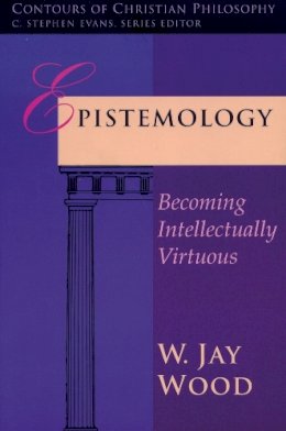 W Jay Wood - Epistemology: Becoming Intellectually Virtuous - 9780851111957 - V9780851111957