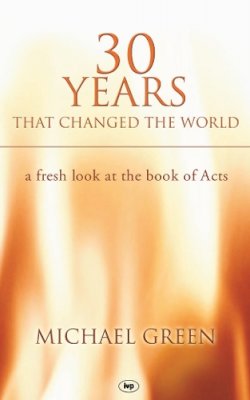 Michael Green - 30 Years That Changed the World: A Fresh Look at the Book of Acts - 9780851112619 - V9780851112619