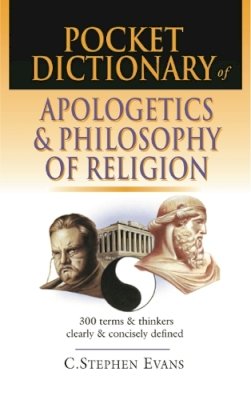 Evans - Pocket Dictionary of Apologetics and Philosophy of Religion: 300 Terms and Thinkers Clearly and Concisely Defined - 9780851112633 - V9780851112633