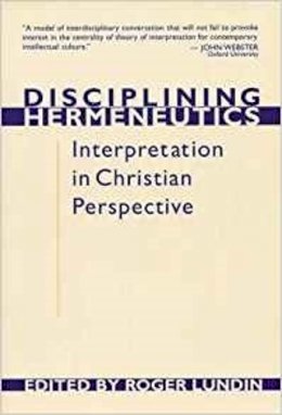 Roger Lundin - Disciplining Hermeneutics: Interpretation in Christian Perspective - 9780851114538 - V9780851114538