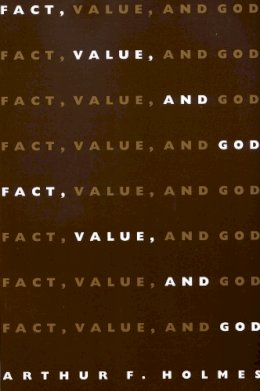 Arthur F Holmes - Fact, Value and God - 9780851114569 - V9780851114569