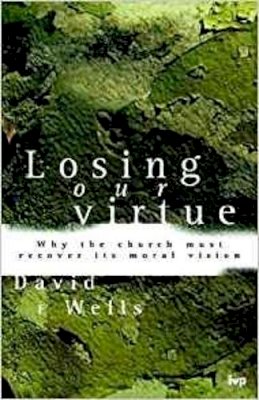 David F Wells - LOSING OUR VIRTUE: WHY THE CHURCH MUST RECOVER ITS MORAL VISION - 9780851115771 - V9780851115771
