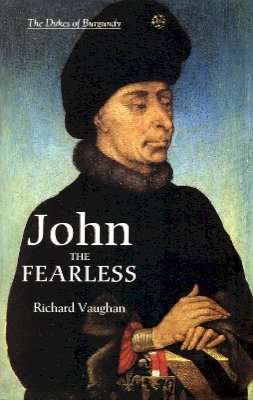 Richard Vaughan - John the Fearless (History of Valois Burgundy) - 9780851159164 - V9780851159164