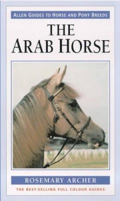 Rosemary Archer - The Arab Horse (Allen Guides to Horse and Pony Breeds) - 9780851318004 - V9780851318004