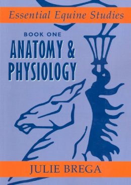 Julie Brega - Anatomy and Physiology: Book 1 Anatomy & Physiology (Essential Equine Studies) (Bk. 1) - 9780851318936 - V9780851318936