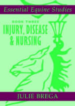Julie Brega - Injury, Disease, and Equine Nursing: Injury, Disease, Equine Nursing (Essential Equine Studies) (Bk. 3) - 9780851319155 - V9780851319155