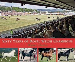 Wynne Davies - Sixty Years of Royal Welsh Champions: A Celebration of Welsh Pony and Cob Champions, 1947-2007 - 9780851319551 - V9780851319551