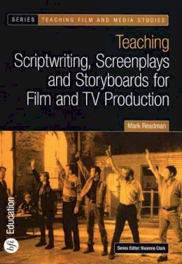 Mark Readman - Teaching Scriptwriting, Screenplays and Storyboards for Film and TV Production (Bfi Teaching Film and Media Studies) - 9780851709741 - V9780851709741