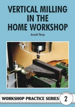 Arnold Throp - Vertical Milling in the Home Workshop - 9780852428436 - V9780852428436