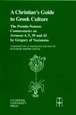 Pseudo-Nonnus - The Christian's Guide to Greek Culture. The Pseudo-nonnus Commentaries on Sermons 4, 5, 39 and 43 by Gregory of Nazianus.  - 9780853239178 - V9780853239178