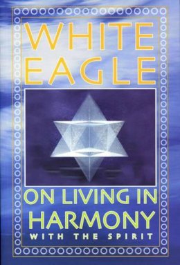 White Eagle - White Eagle on Living in Harmony with the Spirit - 9780854871582 - V9780854871582