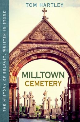 Tom Hartley - Milltown Cemetery: The History of Belfast, Written in Stone - 9780856409257 - V9780856409257